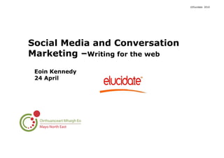 ©Elucidate 2010
Social Media and Conversation
Marketing –Writing for the web
Eoin Kennedy
24 April
 