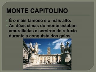 É o máis famoso e o máis alto.
As dúas cimas do monte estaban
amuralladas e serviron de refuxio
durante a conquista dos galos.
 