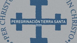PEREGRINACIÓN TIERRA SANTA
2020
 