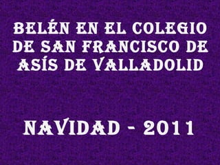 Belén en el Colegio de San Francisco de Asís de Valladolid NAVIDAD - 2011 