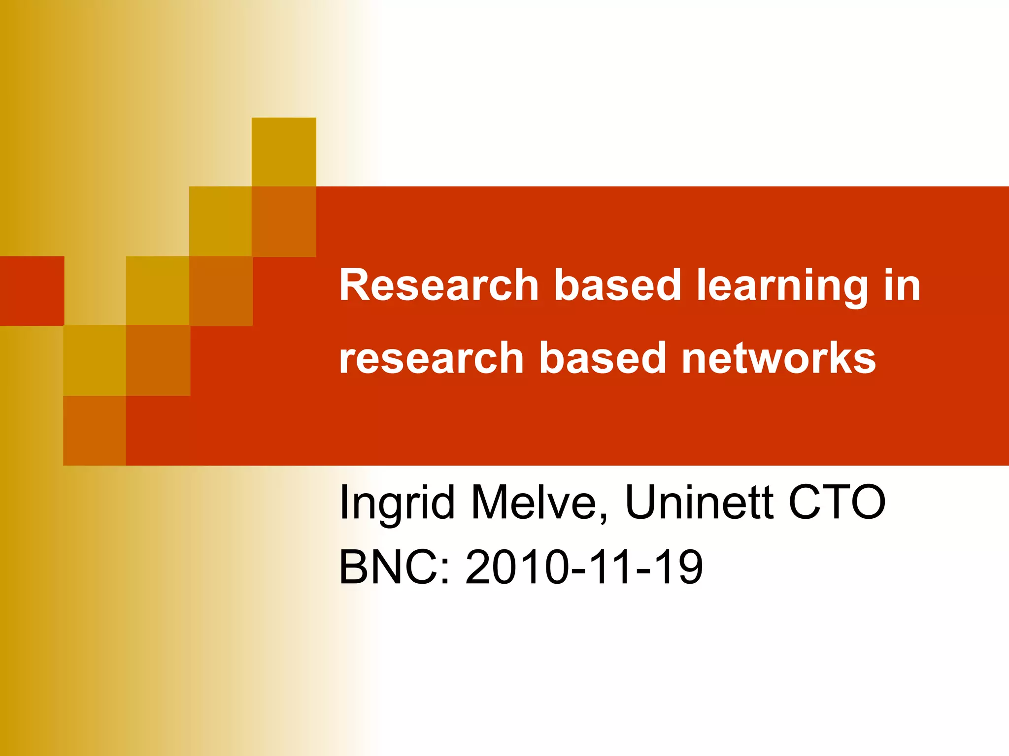 Research based learning in research based networks   Ingrid Melve, Uninett CTO BNC: 2010-11-19 