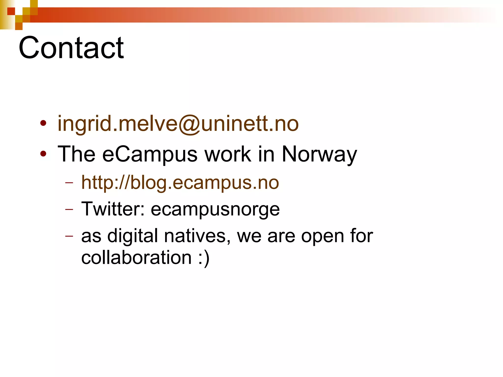 Contact [email_address] The eCampus work in Norway http://blog.ecampus.no   Twitter: ecampusnorge as digital natives, we are open for collaboration :) 