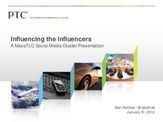 Influencing the Influencers
A MassTLC Social Media Cluster Presentation
Alan Belniak / @abelniak
January 31, 2012
 