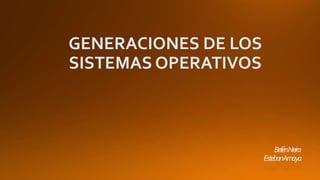 GENERACIONES DE LOS
SISTEMAS OPERATIVOS
 