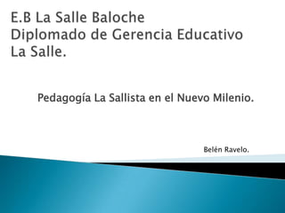 Pedagogía La Sallista en el Nuevo Milenio.



                                Belén Ravelo.
 
