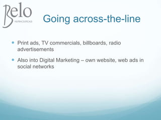 Going across-the-linePrint ads, TV commercials, billboards, radio advertisementsAlso into Digital Marketing – own website, web ads in social networks