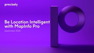 Be Location Intelligent
with MapInfo Pro
September 2020
 