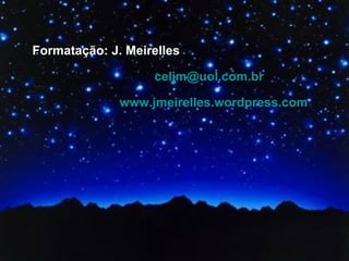 Formatação: J. Meirelles [email_address] www.jmeirelles.wordpress.com   