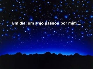 Um dia, um anjo passou por mim ... 