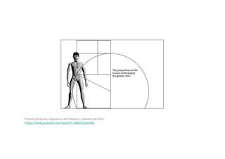 Proporção Áurea, Sequência de Fibonacci, Número de Ouro
https://www.youtube.com/watch?v=58dmCj0wuKw
 