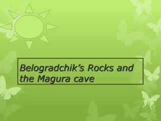 Belogradchik’s Rocks and
the Magura cave
 