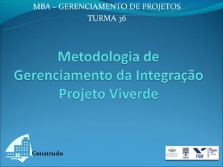 MBA – GERENCIAMENTO DE PROJETOS
            TURMA 36




Construdo
 