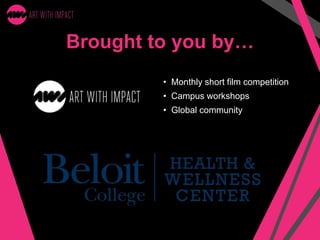 Brought to you by…
• Monthly short film competition
• Campus workshops
• Global community
 