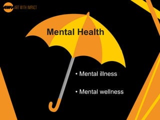 Mental Health
• Mental illness
• Mental wellness
 