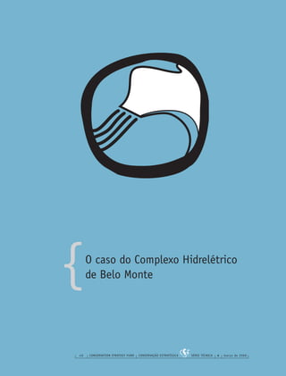 {
46 CONSERVATION STRATEGY FUND CONSERVAÇÃO ESTRATÉGICA SÉRIE TÉCNICA 4 março de 2006
O caso do Complexo Hidrelétrico
de Belo Monte
 