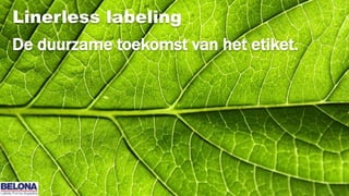 De duurzame toekomst van het etiket.
Linerless labeling
 