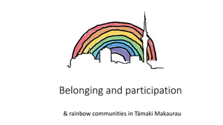 Belonging and participation
& rainbow communities in Tāmaki Makaurau
 