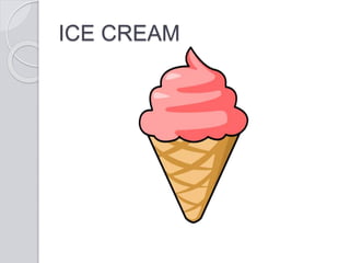 ICE CREAM
 