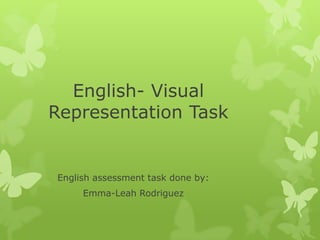 English- Visual Representation Task  English assessment task done by: Emma-Leah Rodriguez  
