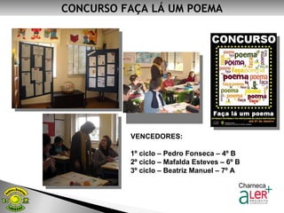 CONCURSO FAÇA LÁ UM POEMA VENCEDORES:  1º ciclo – Pedro Fonseca – 4º B 2º ciclo – Mafalda Esteves – 6º B 3º ciclo – Beatriz Manuel – 7º A 