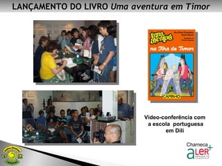 LANÇAMENTO DO LIVRO  Uma aventura em Timor Video-conferência com a escola  portuguesa em Dili 