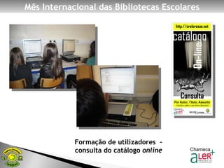 Mês Internacional das Bibliotecas Escolares Formação de utilizadores  – consulta do catálogo  online 
