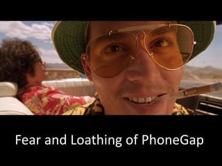 Fear and Loathing of PhoneGap 
 