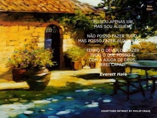COURTYARD RETREAT BY PHILIP CRAIQ Nura Slides “ EU SOU APENAS UM, MAS SOU ALGUÉM. NÃO POSSO FAZER TUDO, MAS POSSO FAZER ALGUMA COISA TENHO O DEVER DE FAZER TUDO O QUE POSSO E, COM A AJUDA DE DEUS, SEREI CAPAZ!” Everett Hale 