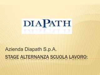 STAGE ALTERNANZA SCUOLA LAVORO:
Azienda Diapath S.p.A.
 