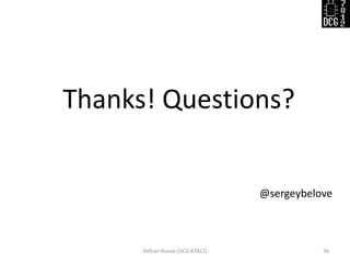 Defcon Russia (DCG #7812) 
36 
Thanks! Questions? 
@sergeybelove 