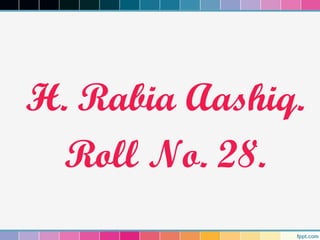H. Rabia Aashiq.
Roll No. 28.
 