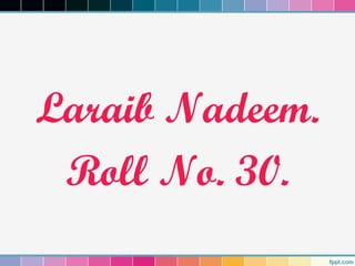 Laraib Nadeem.
Roll No. 30.
 