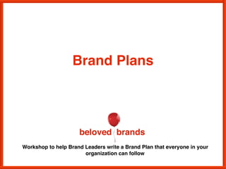 Workshop to help Brand Leaders write a Brand Plan
that everyone in your organization can follow
How to write Brand Plans
 