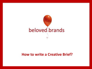 Workshop to help Brand Leaders write a Creative
Brief to help guide your brand’s marketing execution
Turn your Brand Communications
Strategy into a Creative Brief
 