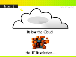 Below the Cloud the IT Revolution... 