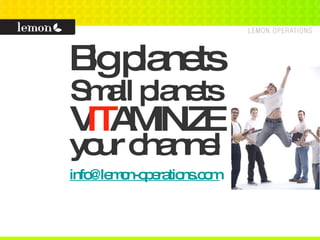 Big planets Small planets V IT AMINIZE your channel [email_address] 