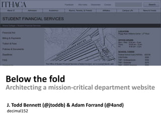 Below the fold Architecting a mission-critical department website J. Todd Bennett (@jtoddb) & Adam Forrand (@4and) decimal152 