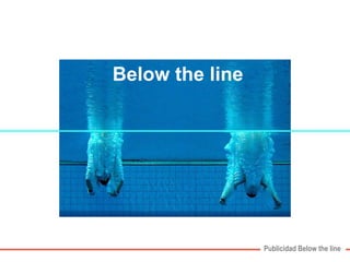 Below the line 
Publicidad Below the line 
 