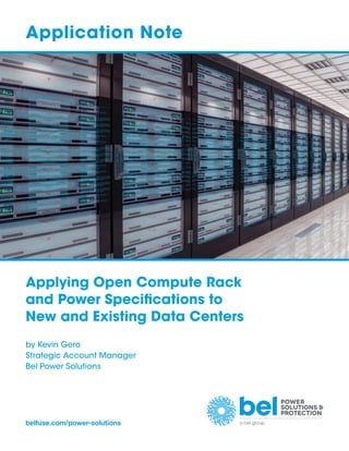 Application Note
Applying Open Compute Rack
and Power Specifications to
New and Existing Data Centers
by Kevin Gero
Strategic Account Manager
Bel Power Solutions
belfuse.com/power-solutions
 
