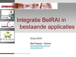 LOGOS(BelRAI) Integratie BelRAI in bestaandeapplicaties 23 juni 2010Bert Paepen - Pyximabert.paepen@pyxima.com www.pyxima.com 