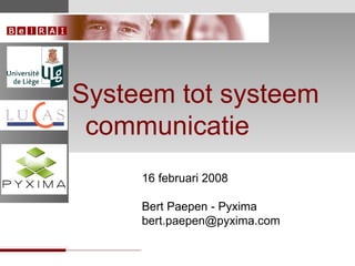  Systeem tot systeem communicatie  16 februari 2009 Bert Paepen - Pyxima [email_address] LOGOS (BelRAI) 
