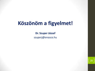 Köszönöm a figyelmet!
Dr. Szuper József
szuperj@enasco.hu
20
 