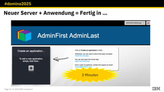 #domino2025
Page 19 / © 2018 IBM Corporation
3 Minuten
Neuer Server + Anwendung = Fertig in …
 