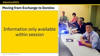 #domino2025
Page 23 / © 2018 IBM Corporation
Moving from Exchange to Domino
Information only available
within session
 