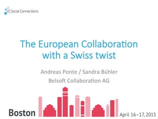 The European Collaboration
with a Swiss twist
Andreas Ponte / Sandra Bühler
Belsoft Collaboration AG
 