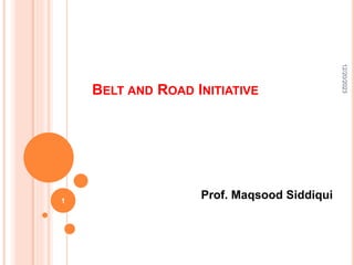 BELT AND ROAD INITIATIVE
Prof. Maqsood Siddiqui
12/20/2023
1
 