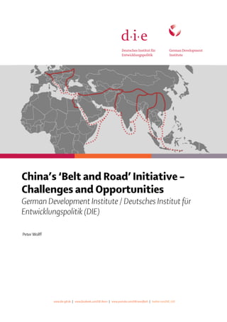 China’s ‘Belt and Road’Initiative–
Challenges and Opportunities
German Development Institute / Deutsches Institut für
Entwicklungspolitik (DIE)
www.die-gdi.de | www.facebook.com/DIE.Bonn | www.youtube.com/DIEnewsflash | twitter.com/DIE_GDI
Peter Wolff
 