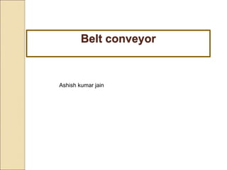 Belt conveyor
Ashish kumar jain
 