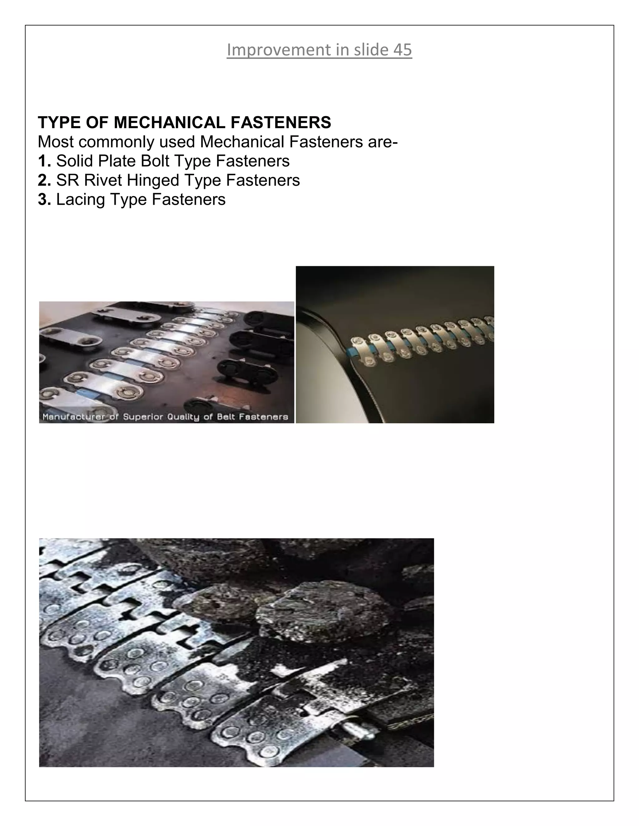 Improvement in slide 45
TYPE OF MECHANICAL FASTENERS
Most commonly used Mechanical Fasteners are-
1. Solid Plate Bolt Type Fasteners
2. SR Rivet Hinged Type Fasteners
3. Lacing Type Fasteners
 