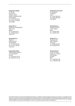Dunlop-Enerka Belting Dunlop-Enerka France Sarl
P.O. Box 86 Z.I. des Ebisoires
Centurion Way 78370 Plaisir
Farington, Leyland France
Preston, Lancashire PR5 2EY Tel. +33 (0)1 3055 5419
United Kingdom Fax +33 (0)1 3054 0238
Tel. +44 (0) 1772 433 751 Telex 695608
Fax +44 (0) 1772 623 967
Telex 627080
Dunlop-CCT s.a. Dunlop-Enerka b.v.
Boulevard des Combattants 64 Visokovol’tnij Proezd, 1
7500 Tournai 127577, Moskow
Belgium Russia
Tel. +32 (0) 69 254 811 Tel. +7 095 901 8857
Fax +32 (0) 69 226 270 Fax +7 095 901 2921
Telex 57187
Dunlop-Enerka b.v. Dunlop-CCT s.a.
Postbus 14 Ovnatanyana str. 4
9200 AA Drachten 340017, Donjetsk
The Netherlands The Ukraine
Tel. +31 (0) 512 585 555 Tel. +38 0622 955 038
Fax +31 (0) 512 585 490 Fax +38 0622 323 977
Telex 46116
Dunlop-Enerka GmbH Dunlop-Enerka S.L.
Friedrich-Bergius-Strasse 10 Pol. Ind. Les Comes
41516 Grevenbroich C/Italia, Parc, 70 Nave 3
Germany 08700 Igualada
Tel. +49 (0) 2181 2701 00 Barcelona
Fax +49 (0) 2181 2701 30 Spain
Tel. +34 (9)3 80 55 446
Fax +34 (9)3 80 54 269
All information contained in this manual has been assembled with great care. It represents up-to-date knowledge and techniques and is based on our long experience of the
industry. We would however advise you that modifications may be necessary to cater for new technical developments. All information, guide values, comments etc. are given
for guidance purposes only and the ultimate responsibility for the use of this information in conveyor design and any subsequent liability rests with the end user, particularly
where the suitability of our products for certain applications is concerned. The data and values given are based on average values.
 